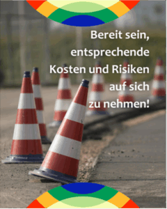 Bereit sein, entsprechende Kosten und Risiken auf sich zu nehmen!