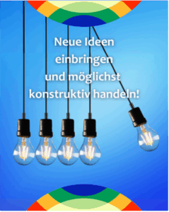 Neue Ideen einbringen und möglichst konstruktiv handeln!
